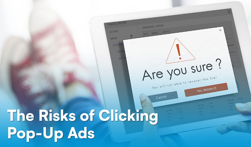 The Risks of Clicking Pop-Up Ads